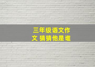 三年级语文作文 猜猜他是谁